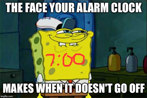 1 minute till the bell rings | THE FACE YOUR ALARM CLOCK; MAKES WHEN IT DOESN'T GO OFF | image tagged in memes,dont you squidward | made w/ Imgflip meme maker