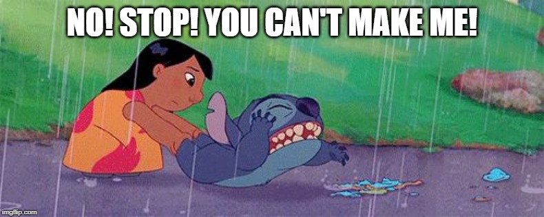 Stitch getting dragged | NO! STOP! YOU CAN'T MAKE ME! | image tagged in stitch getting dragged | made w/ Imgflip meme maker