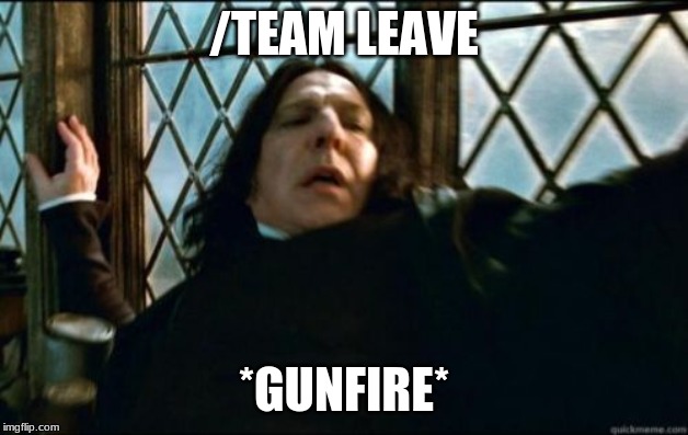 Snape | /TEAM LEAVE; *GUNFIRE* | image tagged in memes,snape | made w/ Imgflip meme maker