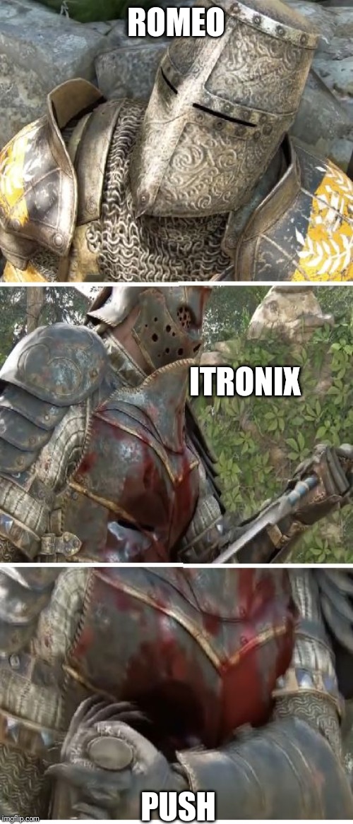 For honor | ROMEO; ITRONIX; PUSH | image tagged in for honor | made w/ Imgflip meme maker