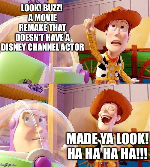They Ruin Movie Remakes | LOOK! BUZZ! 
A MOVIE REMAKE THAT DOESN'T HAVE A DISNEY CHANNEL ACTOR; MADE YA LOOK!
HA HA HA HA!!! | image tagged in buzz look an alien,disney channel,actor,actors,remake | made w/ Imgflip meme maker