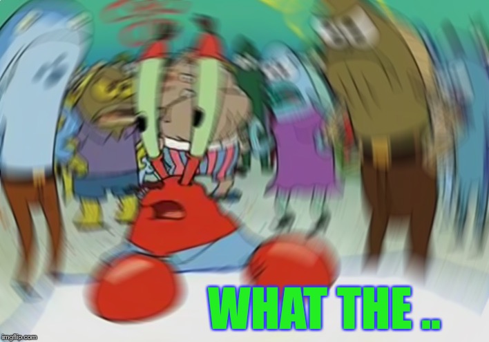 Mr Krabs Blur Meme Meme | WHAT THE .. | image tagged in memes,mr krabs blur meme | made w/ Imgflip meme maker