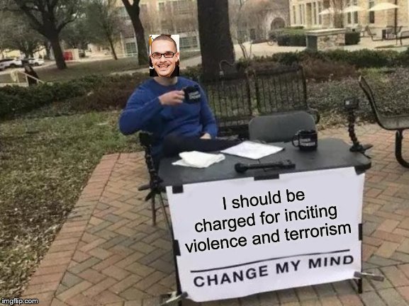 Shaun King incites and praises acts of domestic terrorism. | I should be charged for inciting violence and terrorism | image tagged in memes,change my mind,shaun king,terrorism,political meme | made w/ Imgflip meme maker