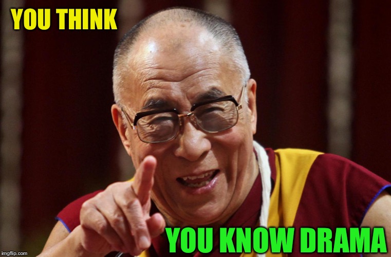 Dali Lama | YOU THINK YOU KNOW DRAMA | image tagged in dali lama | made w/ Imgflip meme maker