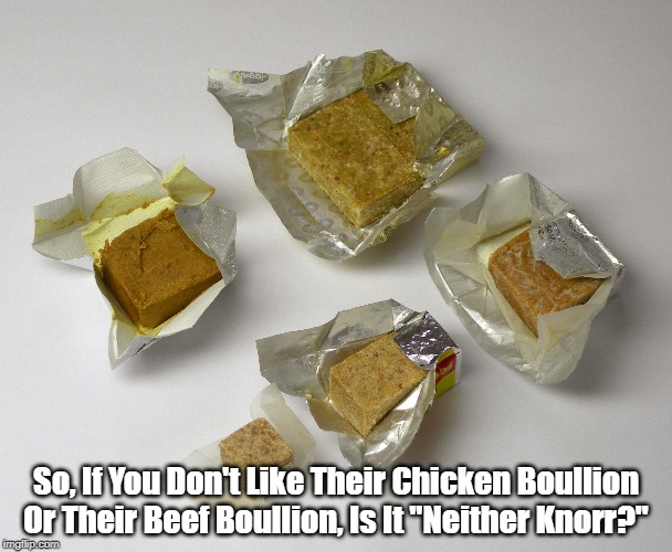 So, If You Don't Like Their Chicken Boullion Or Their Beef Boullion, Is It "Neither Knorr?" | made w/ Imgflip meme maker