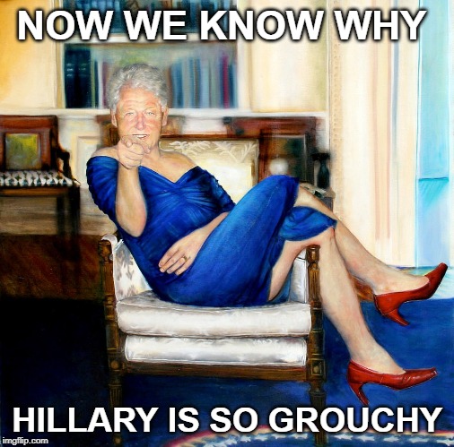 Keeping it kinky in the DNC honey | NOW WE KNOW WHY; HILLARY IS SO GROUCHY | image tagged in billie jean | made w/ Imgflip meme maker