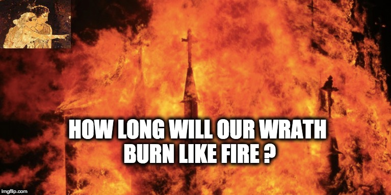 HOW LONG WILL OUR WRATH 
BURN LIKE FIRE ? | image tagged in retribution,cleansing,nemesis,memes | made w/ Imgflip meme maker