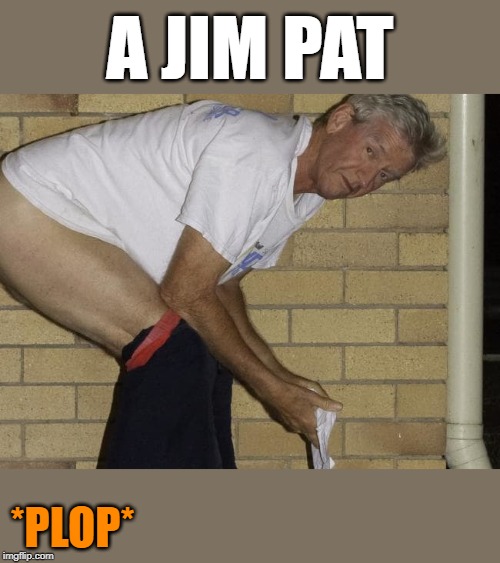A JIM PAT *PLOP* | made w/ Imgflip meme maker