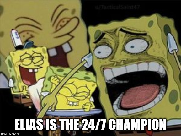 Spongebob Laughing (WWE Meme) | ELIAS IS THE 24/7 CHAMPION | image tagged in spongebob laughing,24/7 champion,elias,memes,funny,wwe | made w/ Imgflip meme maker