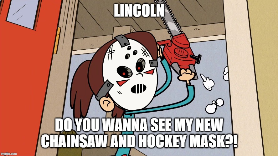 Lynn wants to share something with Lincoln | LINCOLN; DO YOU WANNA SEE MY NEW CHAINSAW AND HOCKEY MASK?! | image tagged in the simpsons,the loud house | made w/ Imgflip meme maker