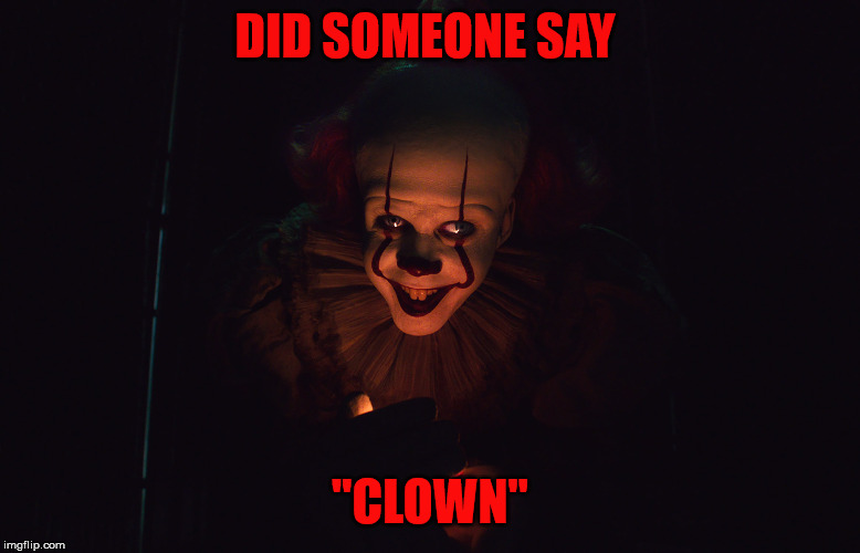 Pennywise hello | DID SOMEONE SAY "CLOWN" | image tagged in pennywise hello | made w/ Imgflip meme maker