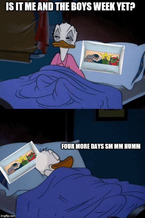 Sleeping Donald Duck | IS IT ME AND THE BOYS WEEK YET? FOUR MORE DAYS SM MM HUMM | image tagged in sleeping donald duck,me and the boys week | made w/ Imgflip meme maker