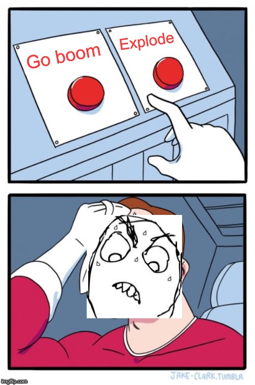Two Buttons | Explode; Go boom | image tagged in memes,two buttons | made w/ Imgflip meme maker
