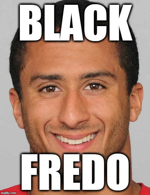Colin Black Fredo | BLACK; FREDO | image tagged in colin kaepernick,colin kaepernick black fredo,colin fredo,stupid fredos | made w/ Imgflip meme maker