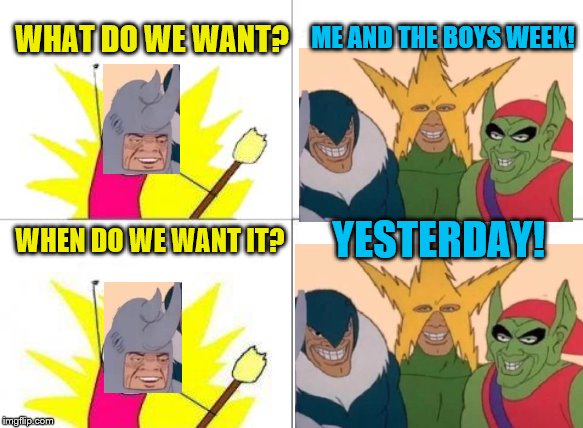 If it could be the 19th already, that would be great | WHAT DO WE WANT? ME AND THE BOYS WEEK! WHEN DO WE WANT IT? YESTERDAY! | image tagged in memes,what do we want,me and the boys,me and the boys week | made w/ Imgflip meme maker