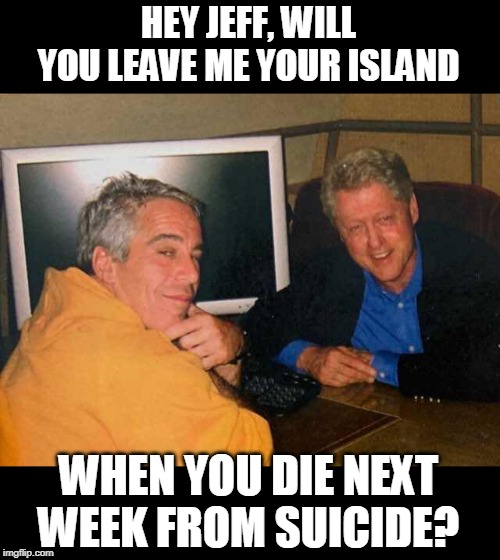 HEY JEFF, WILL YOU LEAVE ME YOUR ISLAND WHEN YOU DIE NEXT WEEK FROM SUICIDE? | made w/ Imgflip meme maker