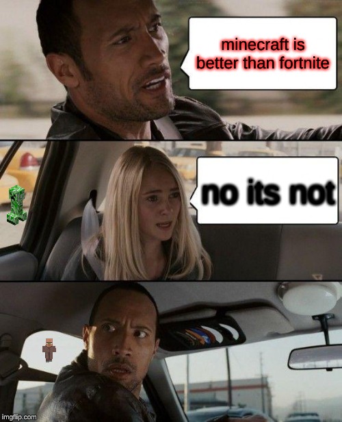 The Rock Driving Meme | minecraft is better than fortnite; no its not | image tagged in memes,the rock driving | made w/ Imgflip meme maker