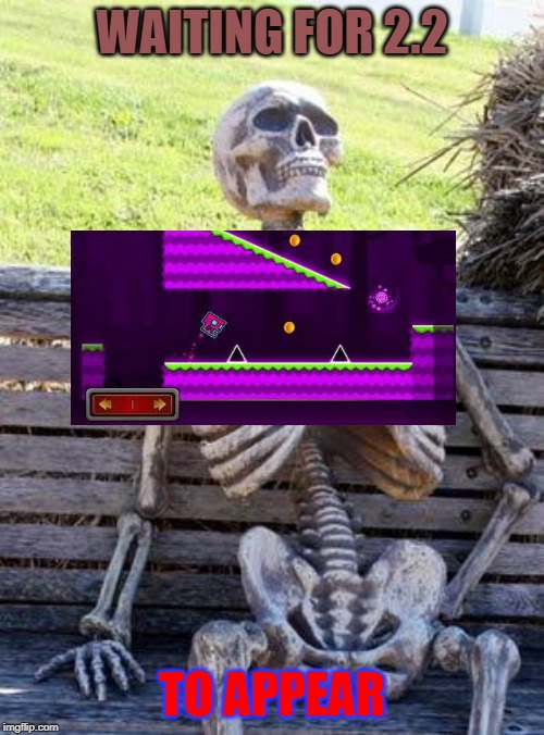 Waiting Skeleton Meme | WAITING FOR 2.2; TO APPEAR | image tagged in memes,waiting skeleton | made w/ Imgflip meme maker
