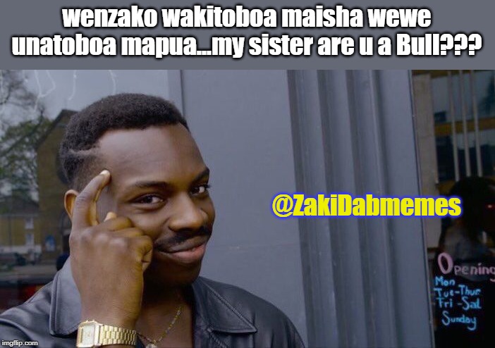 Roll Safe Think About It Meme | wenzako wakitoboa maisha wewe unatoboa mapua...my sister are u a Bull??? @ZakiDabmemes | image tagged in memes,roll safe think about it | made w/ Imgflip meme maker