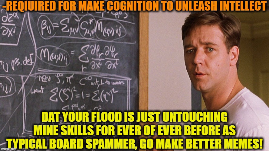 A beautiful mind | -REQIUIRED FOR MAKE COGNITION TO UNLEASH INTELLECT DAT YOUR FLOOD IS JUST UNTOUCHING MINE SKILLS FOR EVER OF EVER BEFORE AS TYPICAL BOARD SP | image tagged in a beautiful mind | made w/ Imgflip meme maker