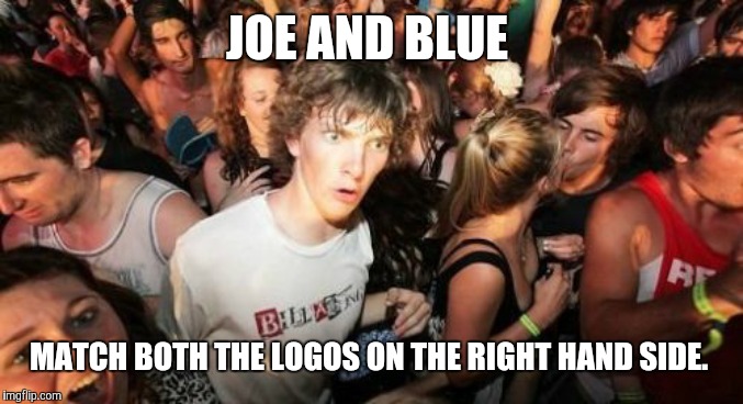 Sudden Clarity Clarence Meme | JOE AND BLUE MATCH BOTH THE LOGOS ON THE RIGHT HAND SIDE. | image tagged in memes,sudden clarity clarence | made w/ Imgflip meme maker