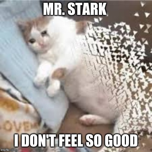 Mr Stark I don't feel so good... | MR. STARK; I DON'T FEEL SO GOOD | image tagged in mr stark i don't feel so good | made w/ Imgflip meme maker
