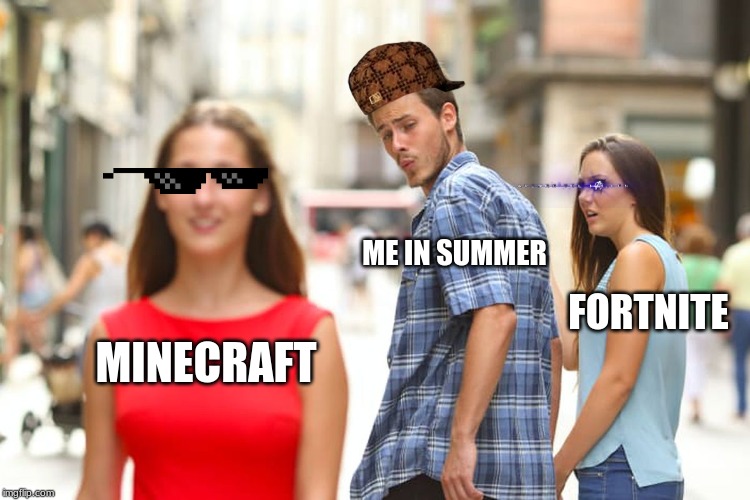 Distracted Boyfriend | ME IN SUMMER; FORTNITE; MINECRAFT | image tagged in memes,distracted boyfriend | made w/ Imgflip meme maker