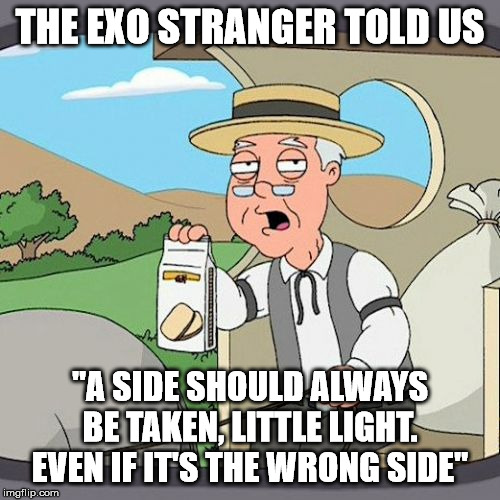 Pepperidge Farm Remembers Meme | THE EXO STRANGER TOLD US; "A SIDE SHOULD ALWAYS BE TAKEN, LITTLE LIGHT. EVEN IF IT'S THE WRONG SIDE" | image tagged in memes,pepperidge farm remembers | made w/ Imgflip meme maker