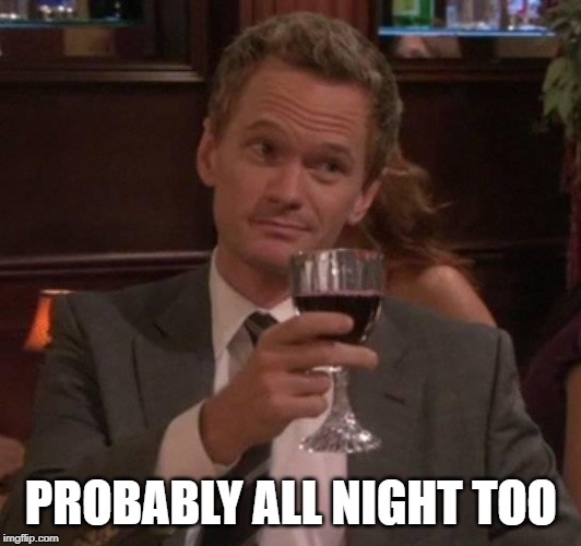 true story | PROBABLY ALL NIGHT TOO | image tagged in true story | made w/ Imgflip meme maker