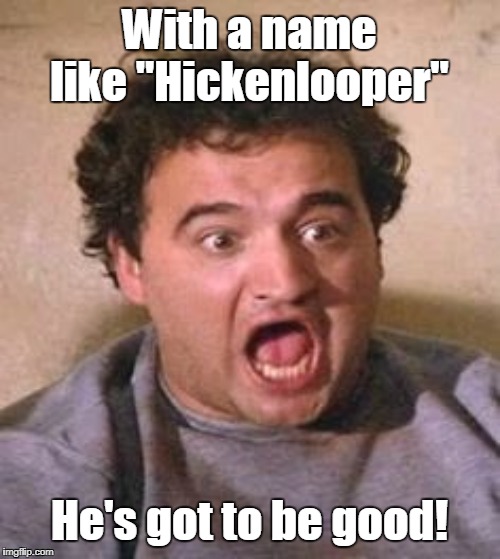John Belushi | With a name like "Hickenlooper"; He's got to be good! | image tagged in john belushi | made w/ Imgflip meme maker