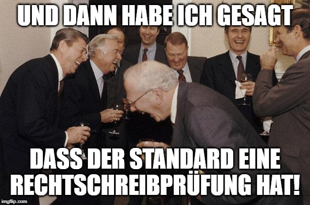 And Then He Said | UND DANN HABE ICH GESAGT; DASS DER STANDARD EINE RECHTSCHREIBPRÜFUNG HAT! | image tagged in and then he said | made w/ Imgflip meme maker