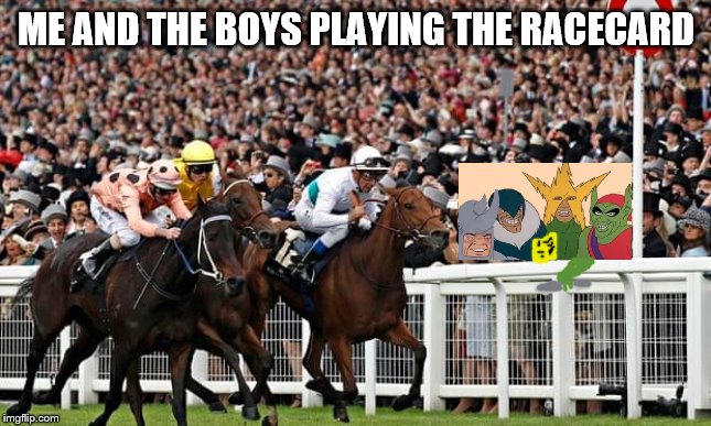 … And me and the boys are off.. | ME AND THE BOYS PLAYING THE RACECARD | image tagged in me and the boys week,racetrack | made w/ Imgflip meme maker