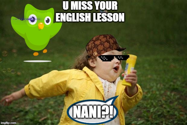 girl running | U MISS YOUR ENGLISH LESSON; NANI?! | image tagged in girl running | made w/ Imgflip meme maker