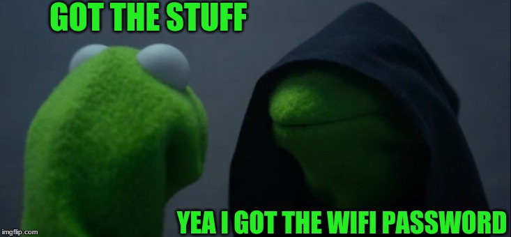 Evil Kermit Meme | GOT THE STUFF; YEA I GOT THE WIFI PASSWORD | image tagged in memes,evil kermit | made w/ Imgflip meme maker