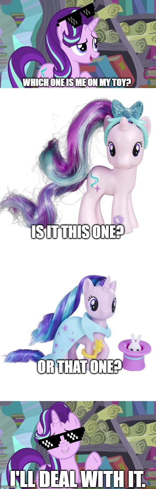 Starlight Glimmer Chooses herself as a toy | WHICH ONE IS ME ON MY TOY? IS IT THIS ONE? OR THAT ONE? I'LL DEAL WITH IT. | image tagged in mlp,my little pony,starlight glimmer | made w/ Imgflip meme maker