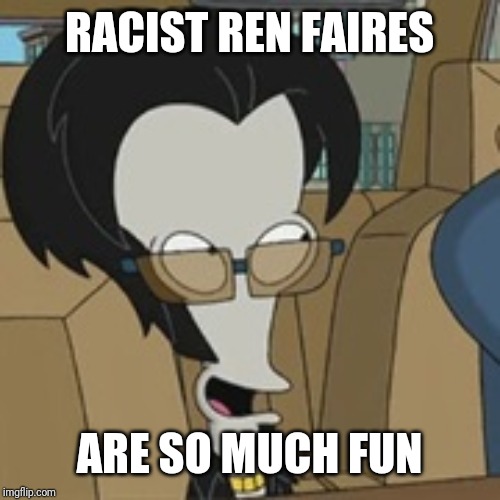 RACIST REN FAIRES ARE SO MUCH FUN | made w/ Imgflip meme maker