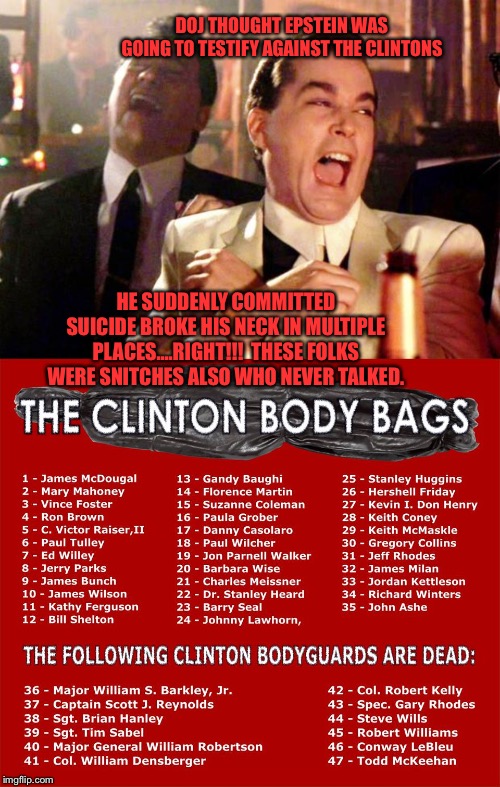 DOJ THOUGHT EPSTEIN WAS GOING TO TESTIFY AGAINST THE CLINTONS; HE SUDDENLY COMMITTED SUICIDE BROKE HIS NECK IN MULTIPLE PLACES....RIGHT!!!  THESE FOLKS WERE SNITCHES ALSO WHO NEVER TALKED. | image tagged in goodfellows on dems | made w/ Imgflip meme maker