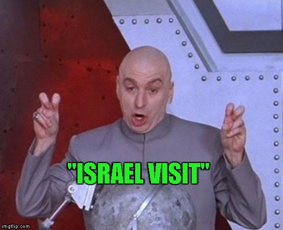 Dr Evil Laser Meme | "ISRAEL VISIT" | image tagged in memes,dr evil laser | made w/ Imgflip meme maker