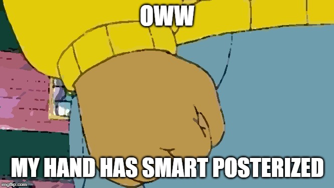 Arthur Fist Meme | OWW; MY HAND HAS SMART POSTERIZED | image tagged in memes,arthur fist | made w/ Imgflip meme maker