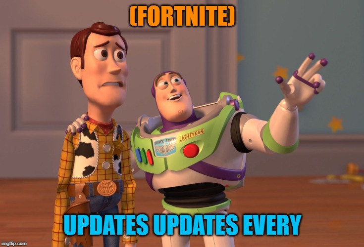 X, X Everywhere | (FORTNITE); UPDATES UPDATES EVERY | image tagged in memes,x x everywhere | made w/ Imgflip meme maker