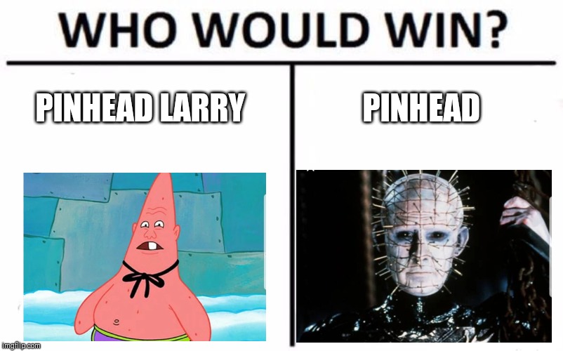 Who Would Win? Meme | PINHEAD LARRY; PINHEAD | image tagged in memes,who would win | made w/ Imgflip meme maker