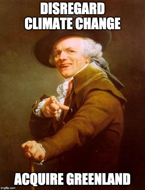 Joseph Ducreux Meme | DISREGARD CLIMATE CHANGE; ACQUIRE GREENLAND | image tagged in memes,joseph ducreux | made w/ Imgflip meme maker