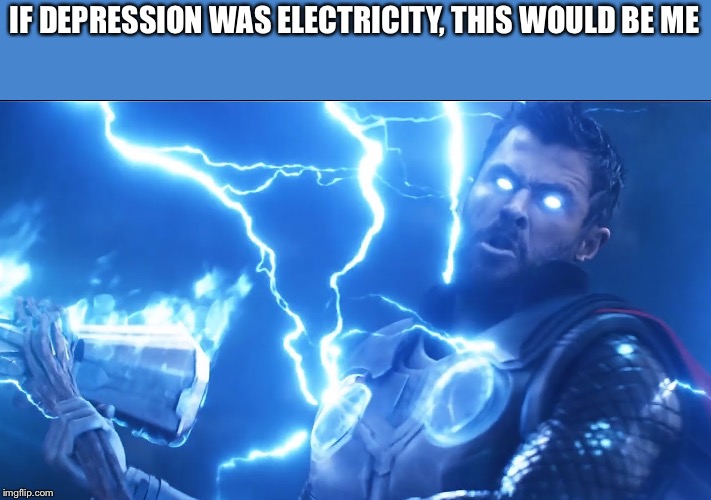 Bring me Thanos | IF DEPRESSION WAS ELECTRICITY, THIS WOULD BE ME | image tagged in bring me thanos | made w/ Imgflip meme maker