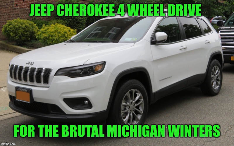 JEEP CHEROKEE 4 WHEEL DRIVE FOR THE BRUTAL MICHIGAN WINTERS | made w/ Imgflip meme maker