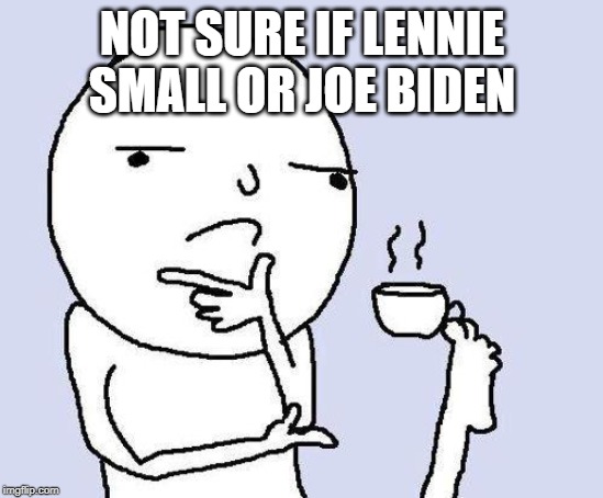 thinking meme | NOT SURE IF LENNIE SMALL OR JOE BIDEN | image tagged in thinking meme | made w/ Imgflip meme maker
