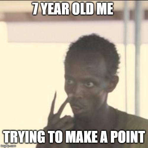 Look At Me Meme | 7 YEAR OLD ME; TRYING TO MAKE A POINT | image tagged in memes,look at me | made w/ Imgflip meme maker