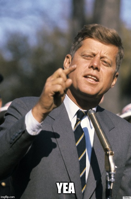 JFK | YEA | image tagged in jfk | made w/ Imgflip meme maker