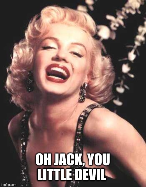 Marilyn Monroe  | OH JACK, YOU LITTLE DEVIL | image tagged in marilyn monroe | made w/ Imgflip meme maker