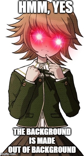 very original chihiro shitpost | HMM, YES; THE BACKGROUND IS MADE OUT OF BACKGROUND | image tagged in memes,danganronpa,not funny | made w/ Imgflip meme maker