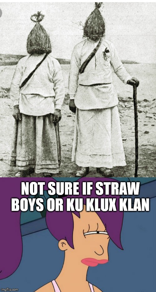 NOT SURE IF STRAW BOYS OR KU KLUX KLAN | image tagged in memes,futurama leela | made w/ Imgflip meme maker